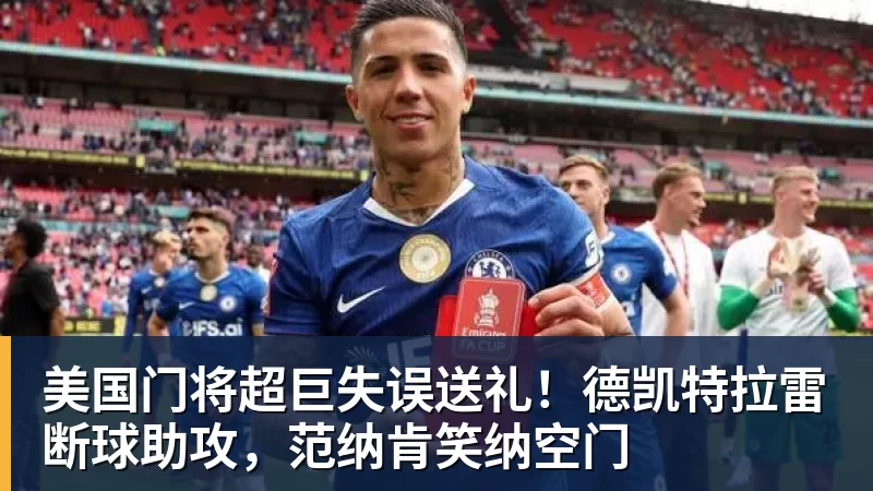 美国门将超巨失误送礼！德凯特拉雷断球助攻，范纳肯笑纳空门