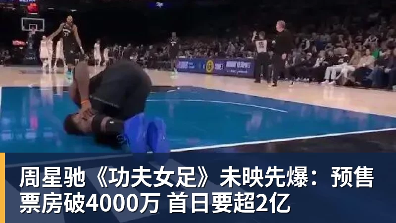 周星驰《功夫女足》未映先爆:预售票房破4000万 首日要超2亿