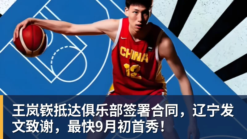 王岚嵚抵达俱乐部签署合同，辽宁发文致谢，最快9月初首秀！