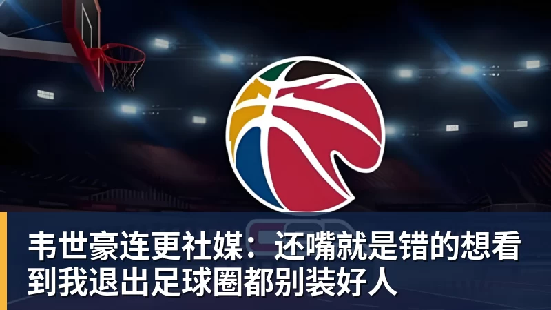 韦世豪连更社媒：还嘴就是错的想看到我退出足球圈都别装好人
