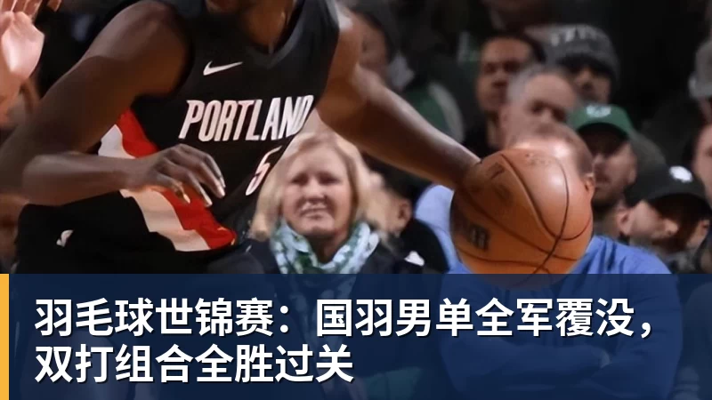 羽毛球世锦赛：国羽男单全军覆没，双打组合全胜过关