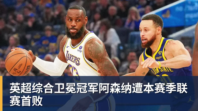 英超综合卫冕冠军阿森纳遭本赛季联赛首败