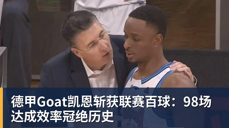 德甲Goat凯恩斩获联赛百球：98场达成效率冠绝历史