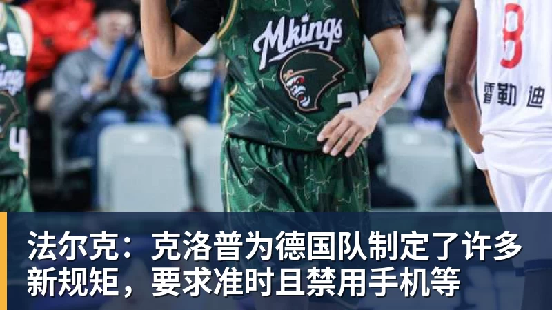 法尔克：克洛普为德国队制定了许多新规矩，要求准时且禁用手机等