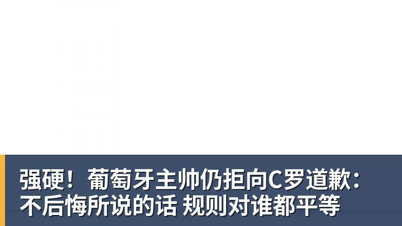 强硬!葡萄牙主帅仍拒向C罗道歉:不后悔所说的话 规则对谁都平等