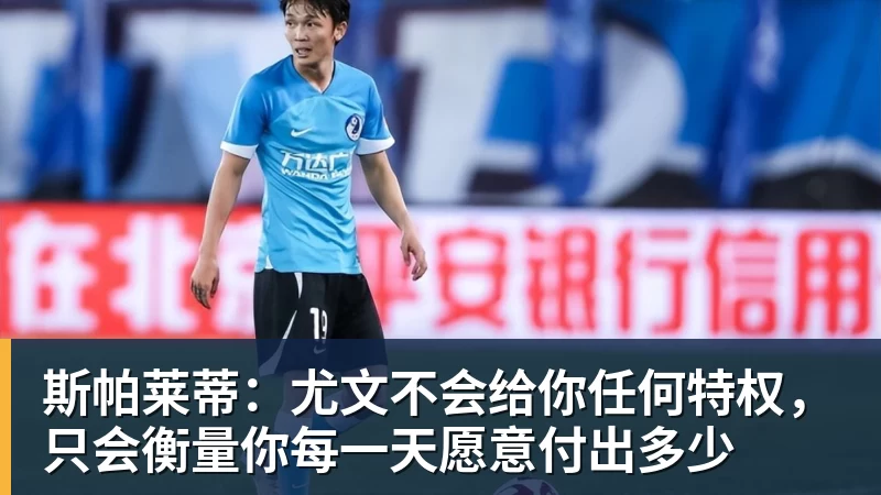 斯帕莱蒂：尤文不会给你任何特权，只会衡量你每一天愿意付出多少
