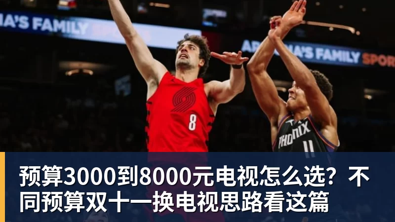 预算3000到8000元电视怎么选？不同预算双十一换电视思路看这篇