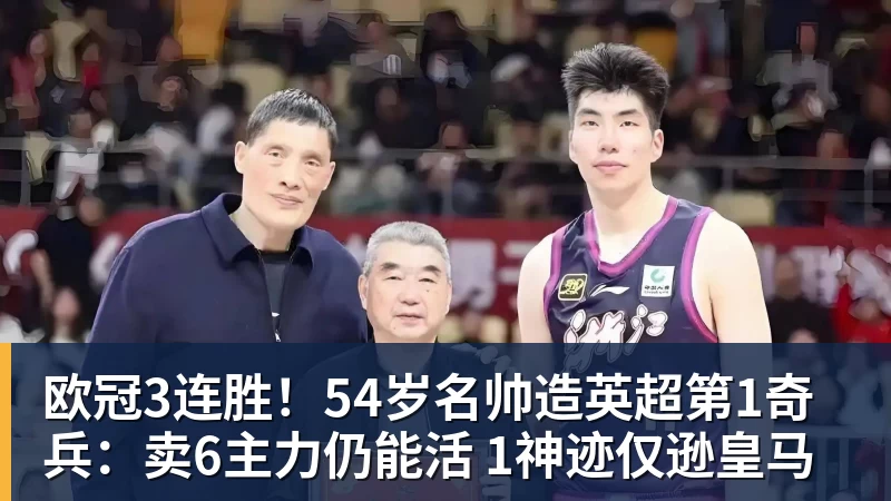 欧冠3连胜!54岁名帅造英超第1奇兵:卖6主力仍能活 1神迹仅逊皇马